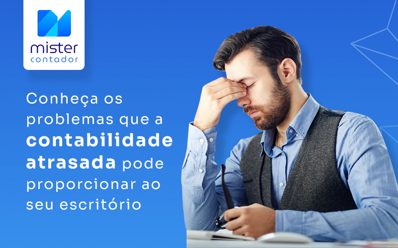 Conheca Os Problemas Que A Contabilidade Atrasada Pode Proporcionar Ao Seu Escritorio Blog - Automação Contábil | Mister Contador