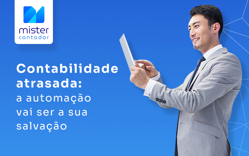 Contabilidade Atrasada A Automacao Vai Ser A Sua Salvacao Blog - Automação Contábil | Mister Contador